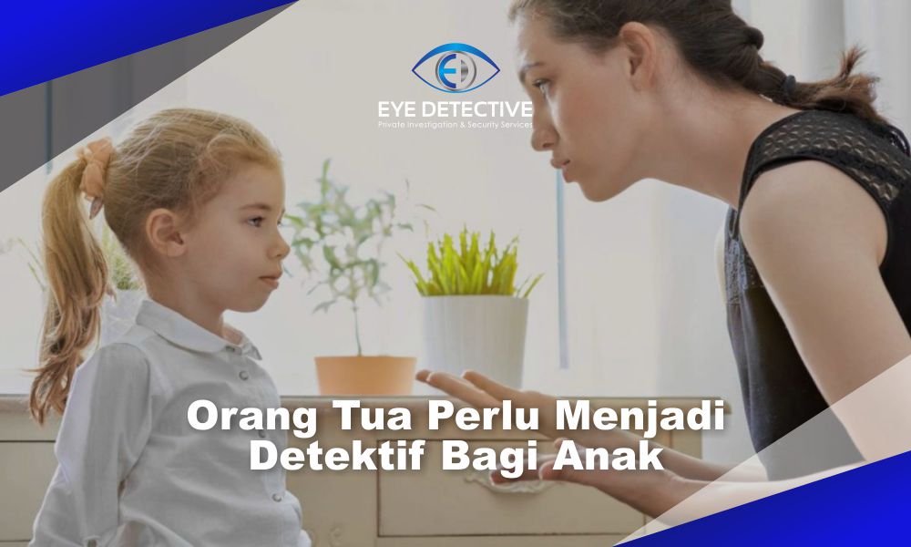 Wajib Dicatat! Orang Tua Perlu Menjadi Detektif Bagi Anak
