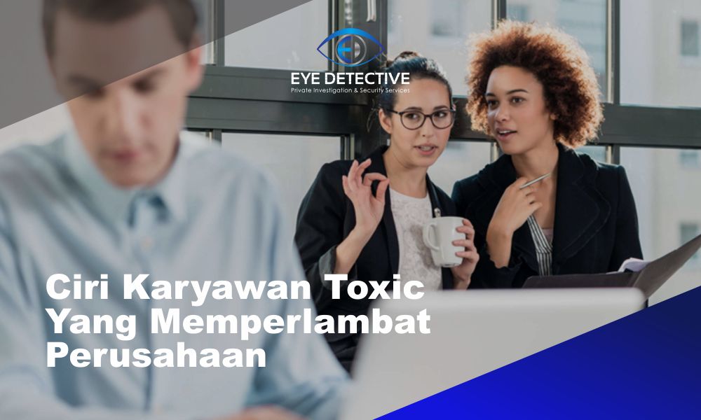 7 Ciri Karyawan Toxic Yang Memperlambat Perusahaan